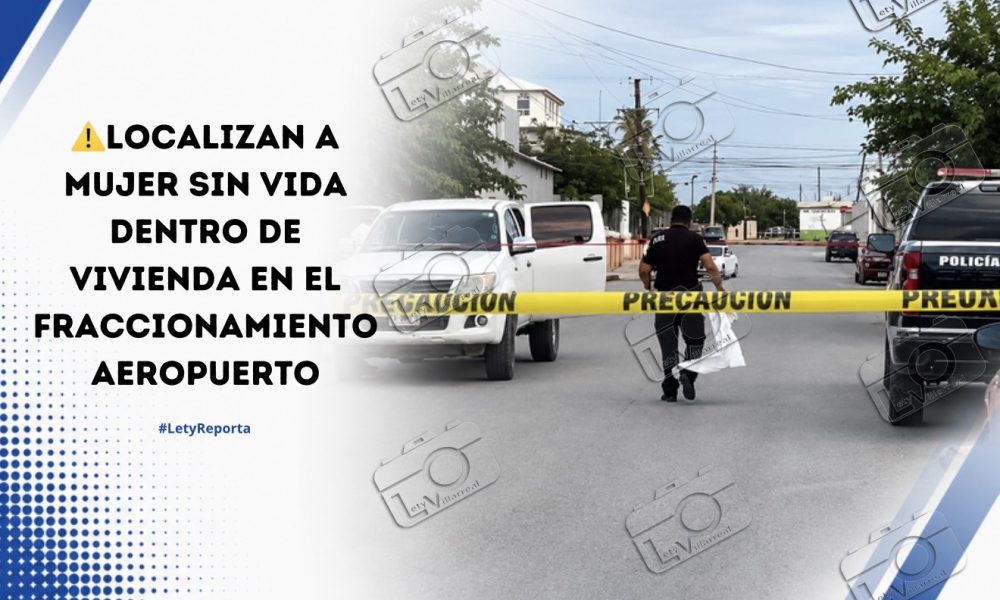 Localizan a mujer sin vida dentro de vivienda en el fraccionamiento ...